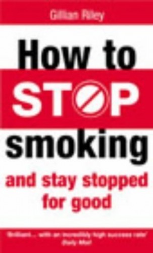 How To Stop Smoking And Stay Stopped For Good By Gillian Riley