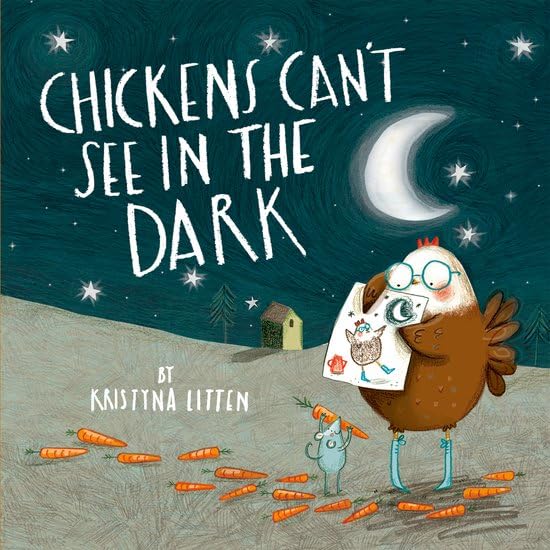 Chickens Can't See in the Dark By Kristyna Litten