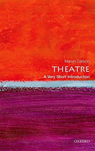 Theatre: A Very Short Introduction By Marvin Carlson (Sidney E. Cohn Distinguished Professor of Theatre, Comparative Literature and Middle Eastern Studies)