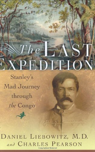 The Last Expedition: Stanley's Mad Journey through the Congo By Daniel Liebowitz