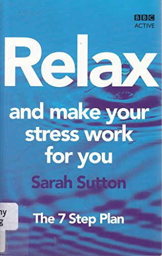 Relax and Make Your Stress Work for You By Sarah Sutton