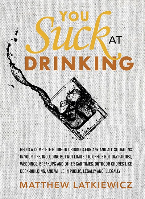 You Suck at Drinking By Matthew Latkiewicz