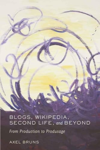 Blogs, Wikipedia, Second Life, and Beyond By Axel Bruns