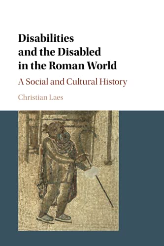Disabilities And The Disabled In The Roman World By Christian Laes 
