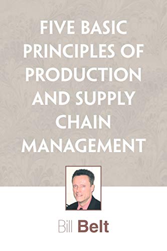 FIVE BASIC PRINCIPLES Of Production And Supply Chain Manag By Belt Wilbur G 15 29 Five basic principles of production and supply chain manag by belt wilbur g 15 29