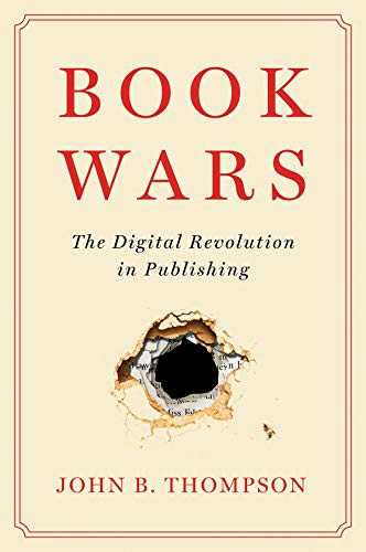 Book Wars - The Digital Revolution in Publishing von John B. Thompson