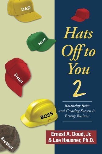 Hats Off To You 2 Balancing Roles And Creating Success In Family Business By Lee Hausner Phd Used World Of Books
