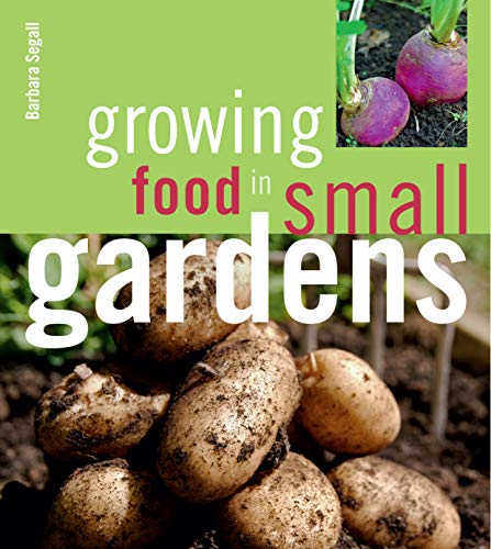 Growing Food in Small Gardens By Barbara Segall