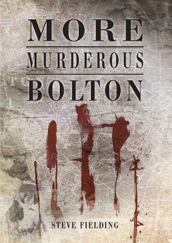 More Murderous Bolton By Steve Fielding