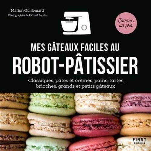 Mes Gateaux Faciles Au Robot Patissier Classiques Pates Et Cremes Pains Tartes Brioches Grand Classiques Pates Et Cremes Pains Tartes Brioches Grands Et Peits Gateaux By Marion Guillemard Used